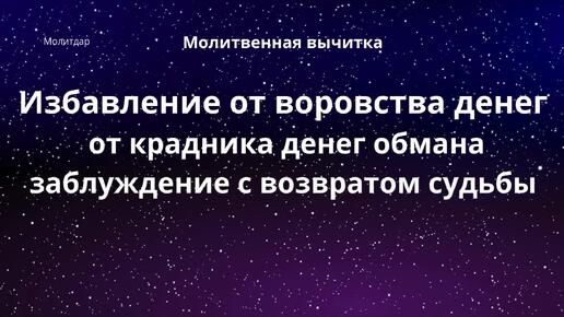 Молитвенная вычитка. Избавление от воровства денег, крадника денег, обмана, заблуждение, с возвратом судьбы.