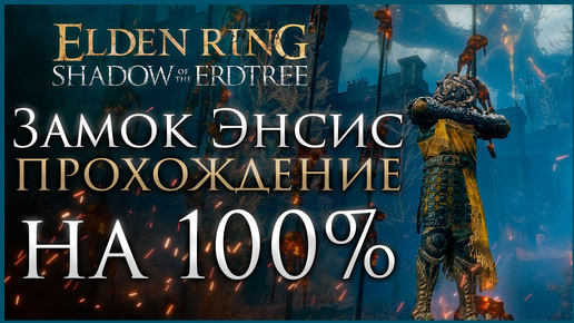 Замок Энсис Прохождение: Все НПС, Все Боссы, Все Секреты и Предметы Elden Ring Прохождение