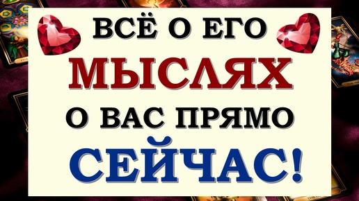 ❤️ ВСЁ О ЕГО МЫСЛЯХ О ВАС ПРЯМО СЕЙЧАС. ЧТО ОН ХОЧЕТ ВАМ СКАЗАТЬ? ❤️