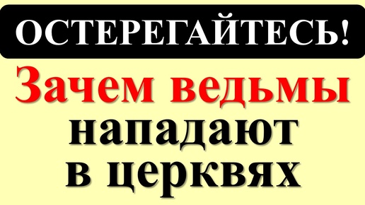 Ведьмы в церквях – что делать, чтобы избежать их темных дел? Колдуны делают подклады, порчи в храмах