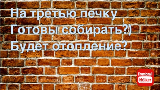 Всё в кучу. На третью печку готовы собирать?) Будет отопление?