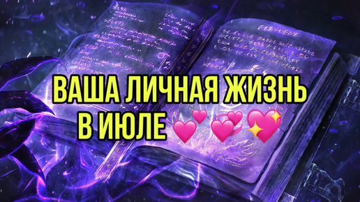 Ваша личная жизнь в июле 💕💞💖