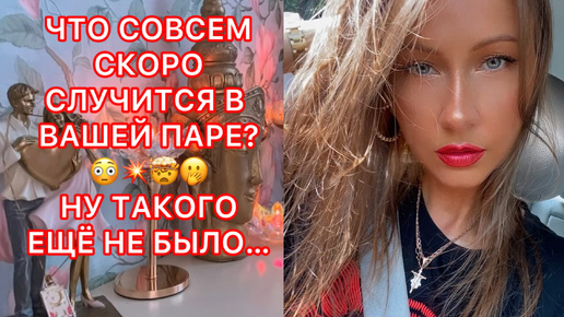 🛸ЧТО СОВСЕМ СКОРО СЛУЧИТСЯ В ВАШЕЙ ПАРЕ ? НУ ТАКОГО ЕЩЕ НЕ БЫЛО...