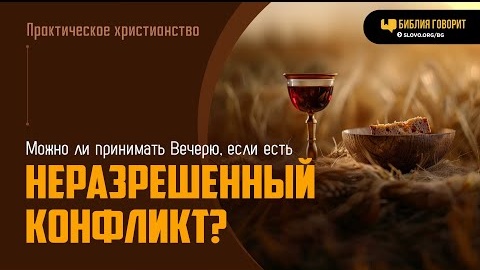 Можно ли принимать Вечерю, если есть неразрешенный конфликт? | 