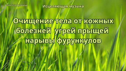 Исцеляющая музыка. Очищение тела от кожных болезней, угрей прыщей нарывы фурункулов