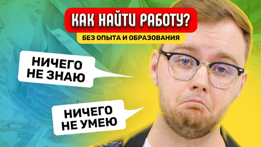 Как Найти Работу Без Опыта И Образования?