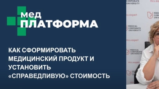 Как установить «справедливую» стоимость медицинского продукта. Ольга Берестова, МЕДПЛАТФОРМА