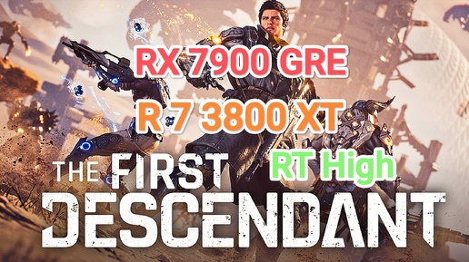 The First Descendant v.1.0 - RX 7900 GRE/R 7 3800 XT (Ultra settings/RT High)