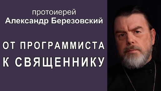 От программиста к священнику. Отец восьмерых детей протоиерей Александр Березовский