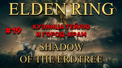 Elden Ring: Shadow of the Erdtree #19 | Кузница Тейлю и город-храм