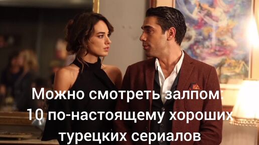 Можно смотреть залпом. 10 по-настоящему хороших турецких сериалов