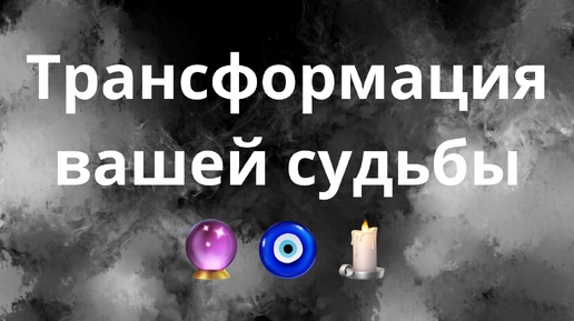 ТРАНСФОРМАЦИЯ ВАШЕЙ СУДЬБЫ🔮🧿🕯️