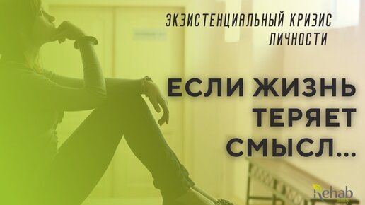 Экзистенциальный кризис личности. Экзистенциализм. Потеря смысла жизни. Причины и признаки кризиса