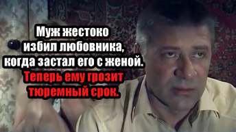 Любовник написал заявление на мужа, за то что тот избил его, когда застукал с женой.