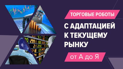 Создание торговых роботов с автоматической адаптацией к текущему рынку