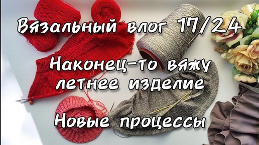 Вязальный влог 17/2024 Новые процессы - джемпер Фредди и майка из вискозы с люрексом