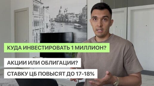 Куда инвестировать 1 миллион? | Акции или облигации? | Ставку ЦБ повысят до 17-18%