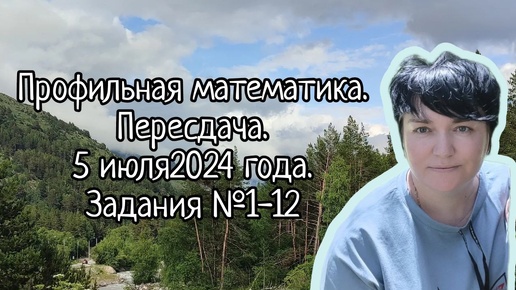 Профильная математика. Пересдача. 5 июля 2024 года. Задания №1-12