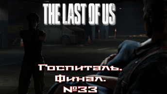 The Last of Us/Одни из нас/Госпиталь. Финал №33 [Без комментариев]