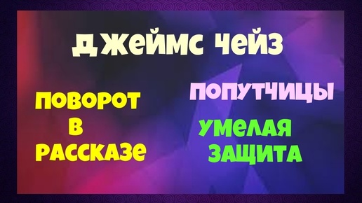 Джеймс Чейз.Поворот в рассказе.Попутчицы.Умелая защита.Аудиокниги полностью.Читает актёр Юрий Яковлев-Суханов.