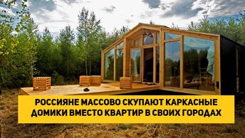 Россияне массово скупают каркасные домики вместо квартир в своих городах