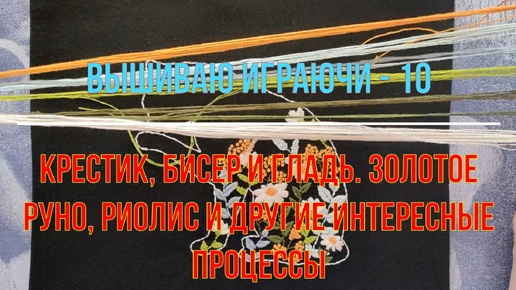 Вышиваю играючи-10. Крестик, бисер и гладь. Золотое руно, Риолис и другие интересные процессы