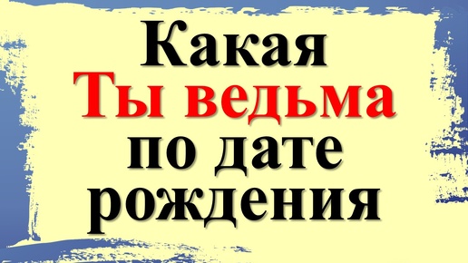 Какая Ты ведьма по дате рождения