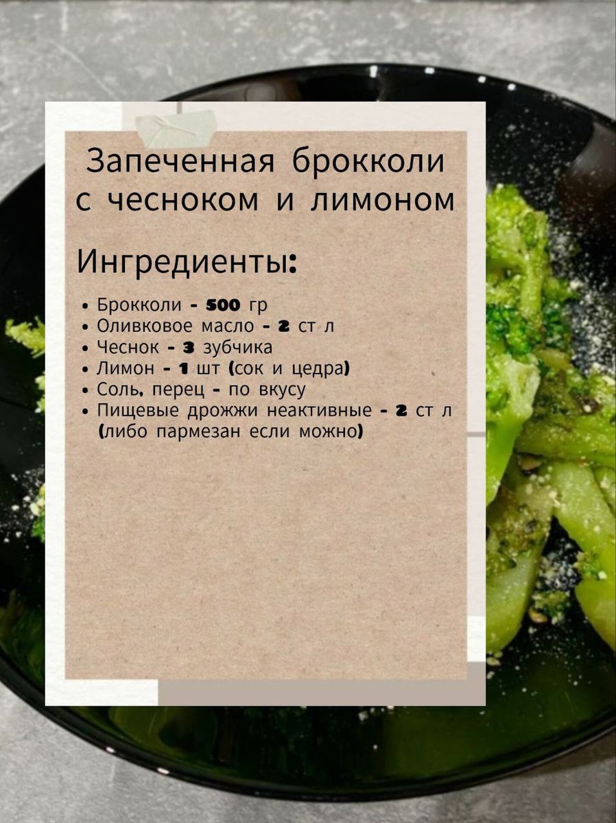 Запеченная брокколи с чесноком и лимоном💚

Приготовление:
- Разделить брокколи на соцветия. Сильно толстые стебли нарезать тонкими кружочками.
- Чеснок очистить и мелко нарезать. В небольшой миске смешать оливковое масло, измельченный чеснок, сок и цедру одного лимона, соль, черный перец и, если хотите, хлопья красного перца.
- В большой миске смешать соцветия брокколи с чесночным маслом, тщательно перемешать, чтобы каждая часть брокколи была покрыта маслом и специями.
- Разогреть духовку до 200°C. Выложить брокколи в один слой на противень, застеленный пергаментной бумагой.
- Запекать в разогретой духовке около 20-25 минут, пока брокколи не станет золотистой и слегка хрустящей по краям.
- За 5 минут до готовности можно посыпать брокколи пищевыми дрожжами либо тёртым пармезаном и оставить в духовке до полного расплавления сыра.
- Готовую брокколи выложить на сервировочное блюдо и при желании украсить дополнительной цедрой лимона и свежемолотым черным перцем.
- Это блюдо идеально подходит в качестве гарнира к мясным или рыбным блюдам, а также может быть самостоятельной закуской.

#гарнир
#обед
#ужин