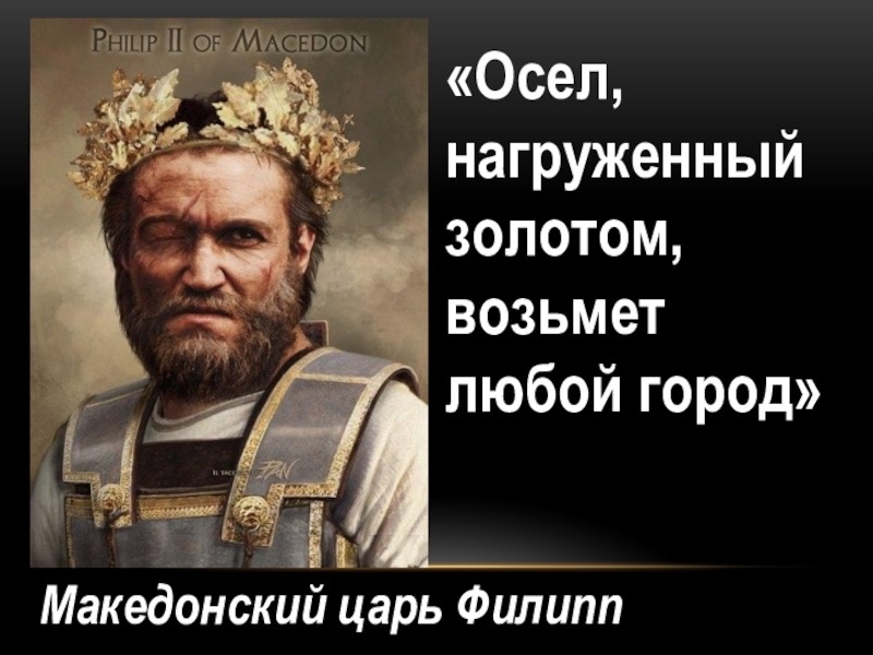 Коррупция существовала всегда. Отец Александра Македонского с улыбкой учил сына: «Осёл, гружённый золотом, возьмёт самую неприступную крепость!