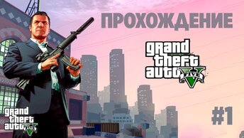 Grand Theft Auto V (GTA 5) | МОЁ ПЕРВОЕ ПРОХОЖДЕНИЕ | #1