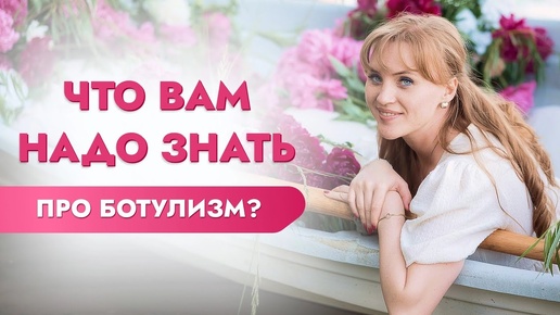 Что Вам надо знать про ботулизм?