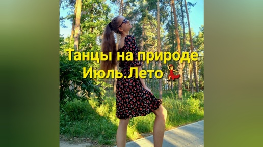 Танцы на природе в Июле. Мое лето💃