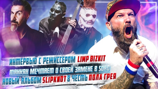 Альбом Slipknot о Поле Грее, Танкян и его замена в Soad, Интервью с режиссером клипа Limp Bizkit