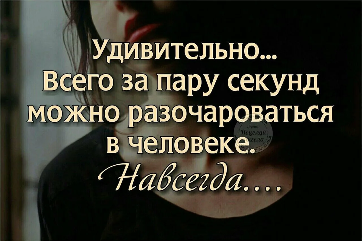 К большому сожалению, очень часто нам приходится разочаровываться в людях. А почему? Наверное, потому, что мы слишком многого ожидаем от тех, кто находится рядом с нами.-2