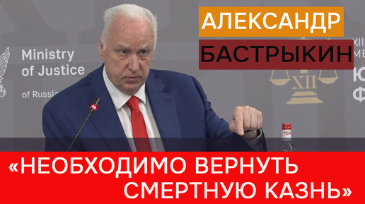 Бастрыкин заявил, что смертную казнь можно вернуть президентским указом