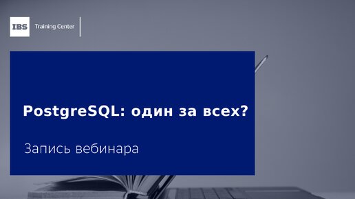 Вебинар «PostgreSQL один за всех».