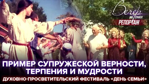 ПРИМЕР СУПРУЖЕСКОЙ ВЕРНОСТИ, ТЕРПЕНИЯ И МУДРОСТИ. ДУХОВНО-ПРОСВЕТИТЕЛЬСКИЙ ФЕСТИВАЛЬ «ДЕНЬ СЕМЬИ»