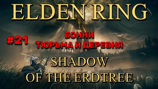 Elden Ring: Shadow of the Erdtree #21 | Бонни - тюрьма и деревня