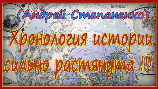 ХРОНОЛОГИЯ ИСТОРИИ СИЛЬНО РАСТЯНУТА !!! ( Андрей Степаненко )