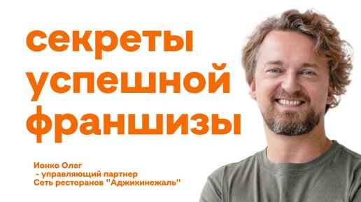 下载视频: Что стоит за успешной франшизой? Ионко Олег - управляющий партнер Сеть ресторанов 