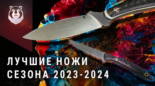 Они стали ХИТами! Лучшие ножи сезона 2023-2024 от 7 НОЖЕЙ