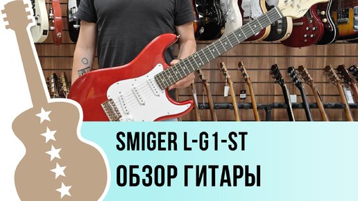 Smiger L-G1-ST - обзор гитары