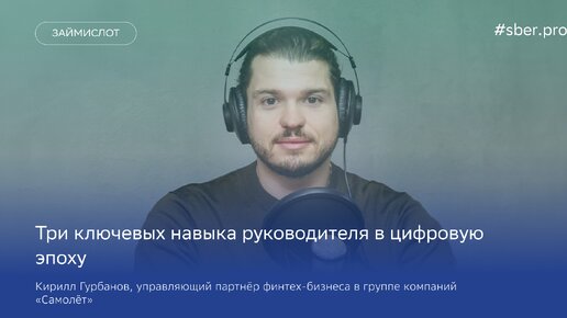 Какие навыки нужны руководителю в цифровую эпоху. Кирилл Гурбанов, управляющий партнёр финтех-бизнеса в группе компаний «Самолёт»/Займи слот