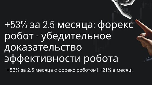 +53% за 2.5 месяца - убедительное доказательство эффективности форекс робота