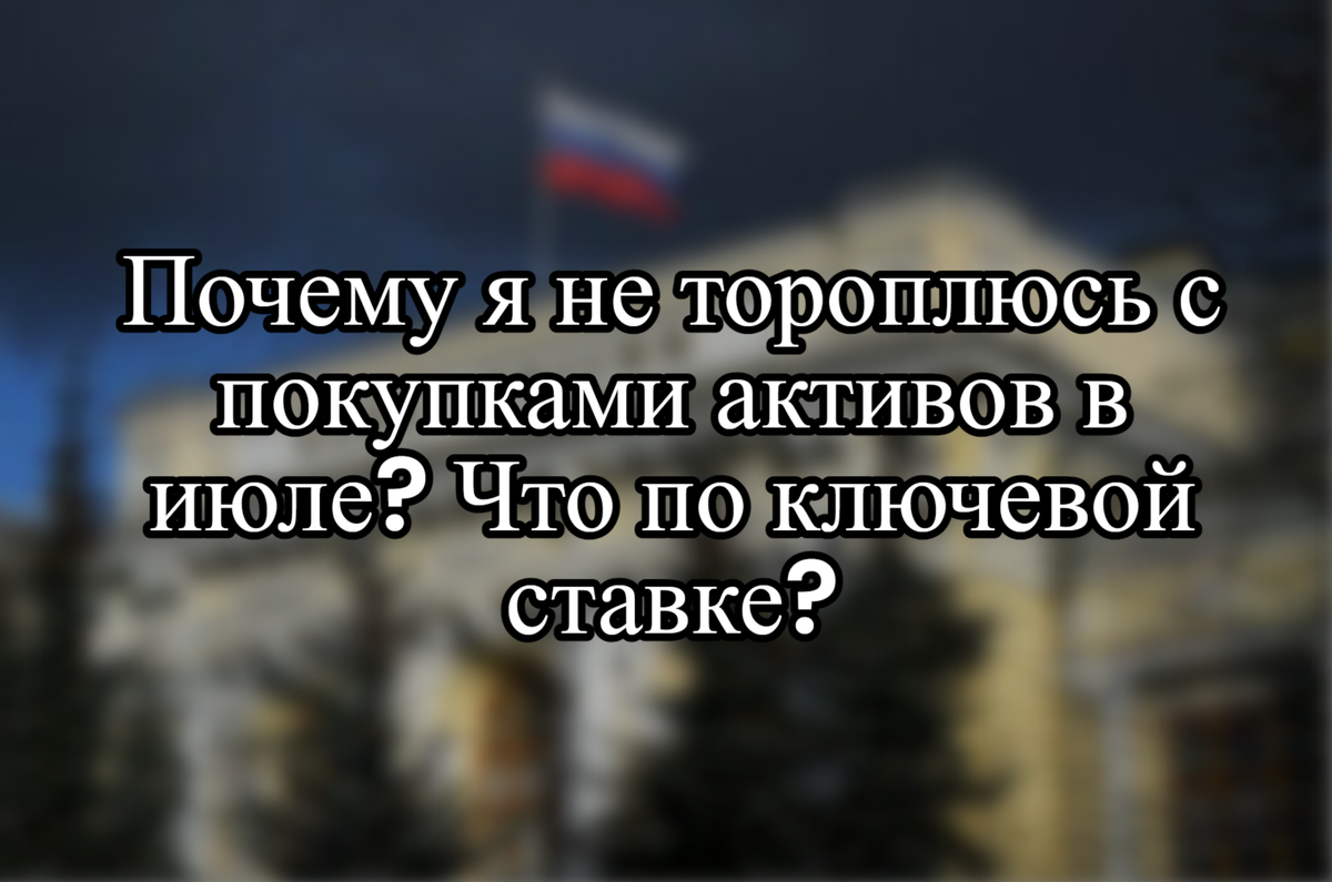 Почему я не тороплюсь с покупками активов в июле?