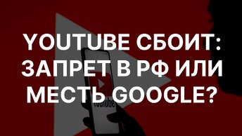 YouTube сбоит: запрет в РФ или месть Google