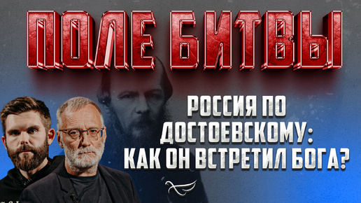 РОССИЯ ПО ДОСТОЕВСКОМУ: КАК ОН ВСТРЕТИЛ БОГА?