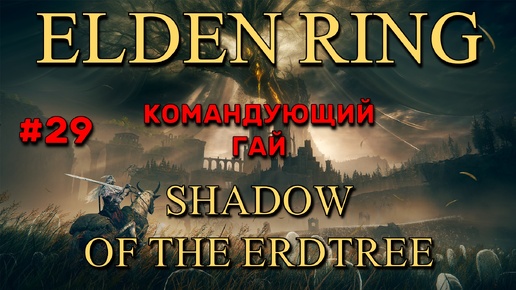 Elden Ring: Shadow of the Erdtree #29 | Командующий Гай