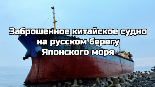 Заброшенное китайское судно на русском берегу Японского моря