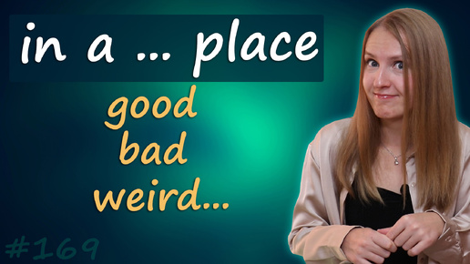 Be in a good place, bad place - популярные английские идиомы